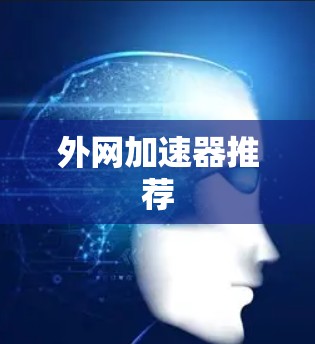 外网加速器推荐 外网加速器推荐