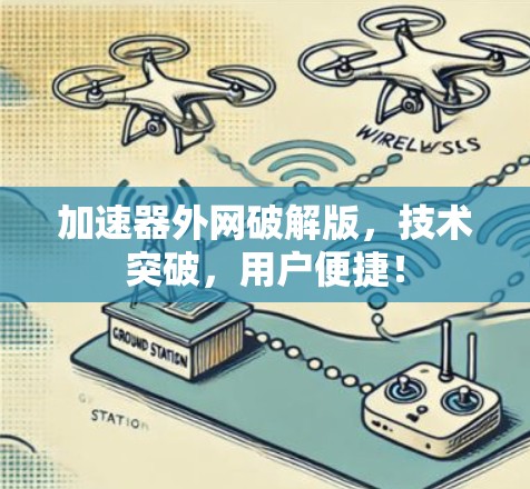 加速器外网破解版，技术突破，用户便捷！