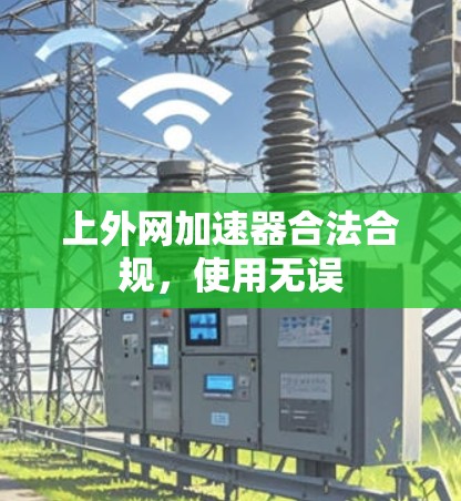 上外网加速器合法合规,使用无误 上外网加速器合法合规,使用无误