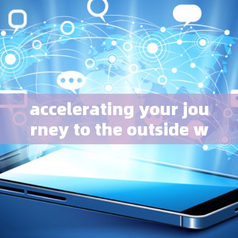 accelerating your journey to the outside world with these top acceleration tools