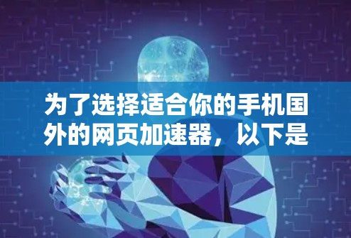 为了选择适合你的手机国外的网页加速器，以下是一个有条理的指南