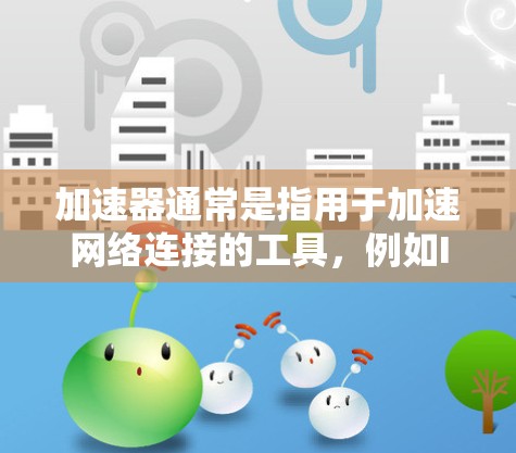 加速器通常是指用于加速网络连接的工具，例如IP补丁（如DDoS工具）或网络加速软件。如果您的加速器支持网络连接到外网，通常可以通过以下步骤操作