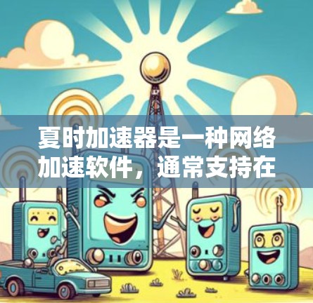 夏时加速器是一种网络加速软件,通常支持在本地的Web端访问本地的互联网,但访问外网可能需要额外的条件,如使用VPN或其他设置。以下是关于夏时加速器是否能访问外网的详细信息 夏时加速器是一种网络加速软件,通常支持在本地的Web端访问本地的互联网,但访问外网可能需要额外的条件,如使用VPN或其他设置。以下是关于夏时加速器是否能访问外网的详细信息