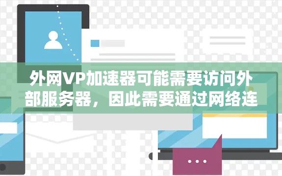 外网VP加速器可能需要访问外部服务器,因此需要通过网络连接,所以建议使用可信的加速工具,如外网VP加速器。此外,建议使用安全的杀毒软件来防范病毒、恶意软件和恶意邮件等风险 外网VP加速器可能需要访问外部服务器,因此需要通过网络连接,所以建议使用可信的加速工具,如外网VP加速器。此外,建议使用安全的杀毒软件来防范病毒、恶意软件和恶意邮件等风险