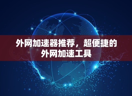 外网加速器推荐，超便捷的外网加速工具