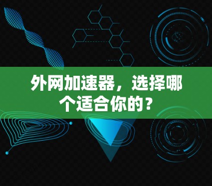 外网加速器，选择哪个适合你的？