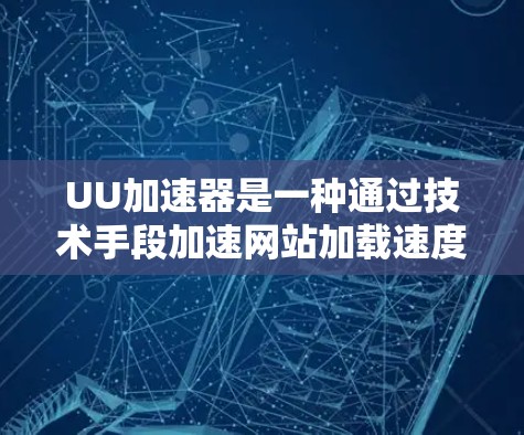 UU加速器是一种通过技术手段加速网站加载速度的工具，帮助用户更快访问国外网站。虽然它听起来是一个强大的加速工具，但在实际使用中，需要谨慎使用，以确保安全性和有效性。以下是关于UU加速器的一些关键信息