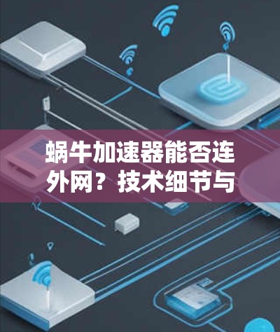 蜗牛加速器能否连外网？技术细节与安全性分析