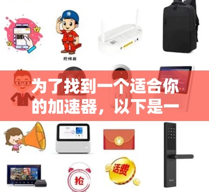 为了找到一个适合你的加速器，以下是一些步骤性的建议