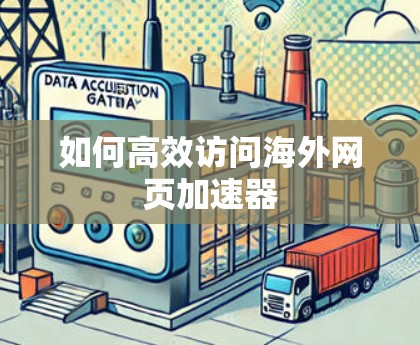 如何高效访问海外网页加速器