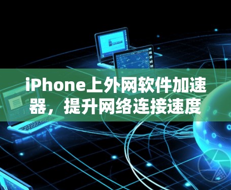 iPhone上外网软件加速器，提升网络连接速度的高效工具