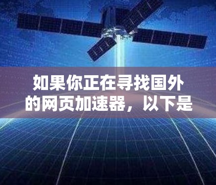 如果你正在寻找国外的网页加速器,以下是一些推荐的工具,它们在功能和性能上各有特色,适合不同的需求 如果你正在寻找国外的网页加速器,以下是一些推荐的工具,它们在功能和性能上各有特色,适合不同的需求