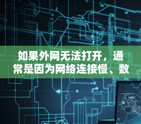 如果外网无法打开，通常是因为网络连接慢、数据存储不足或数据未下载等原因。以下是一些常见的解决方法和工具