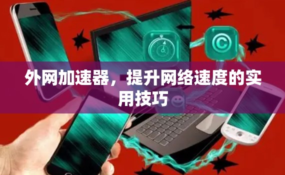 外网加速器，提升网络速度的实用技巧