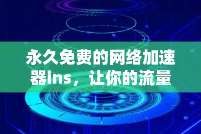 永久免费的网络加速器ins，让你的流量更顺畅