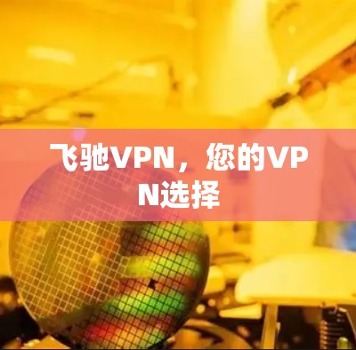 飞驰VPN，您的VPN选择
