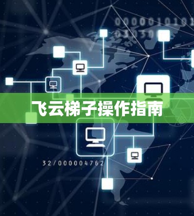 飞云梯子操作指南 飞云梯子操作指南