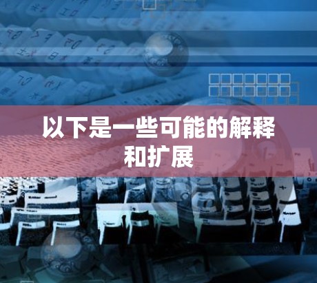 以下是一些可能的解释和扩展 以下是一些可能的解释和扩展