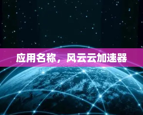 应用名称,风云云加速器 应用名称,风云云加速器