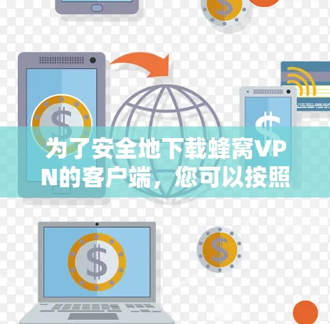 为了安全地下载蜂窝VPN的客户端，您可以按照以下步骤操作