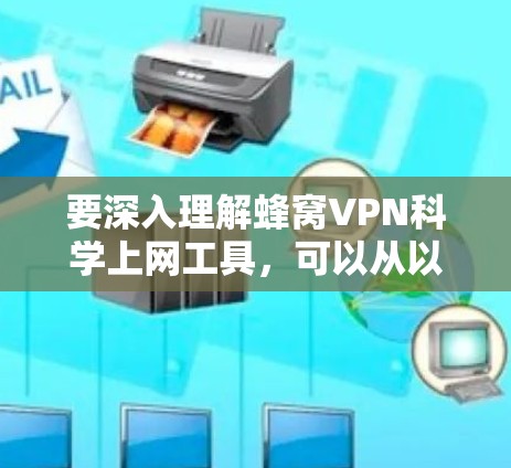 要深入理解蜂窝VPN科学上网工具，可以从以下几个方面进行研究