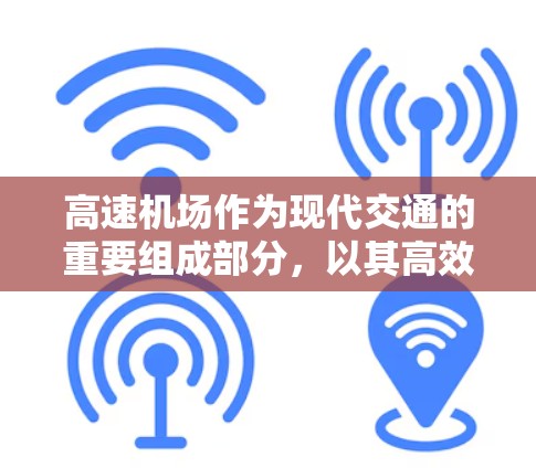 高速机场作为现代交通的重要组成部分，以其高效的运行效率和广泛的旅客需求而闻名。以下是对高速机场体验的分析