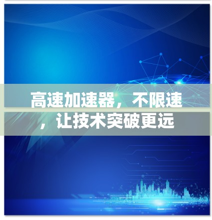 高速加速器，不限速，让技术突破更远