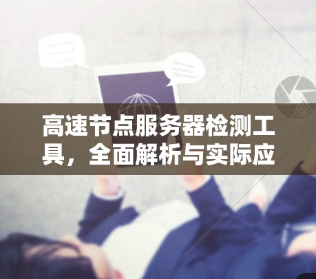 高速节点服务器检测工具,全面解析与实际应用 高速节点服务器检测工具,全面解析与实际应用
