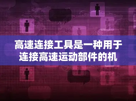 高速连接工具是一种用于连接高速运动部件的机械工具，其性能分析可以从以下几个方面入手