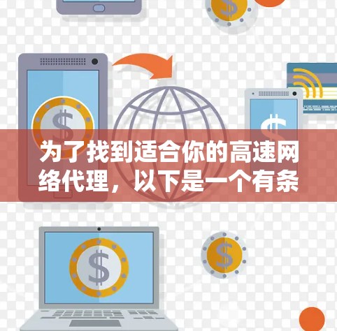 为了找到适合你的高速网络代理，以下是一个有条理的推荐过程