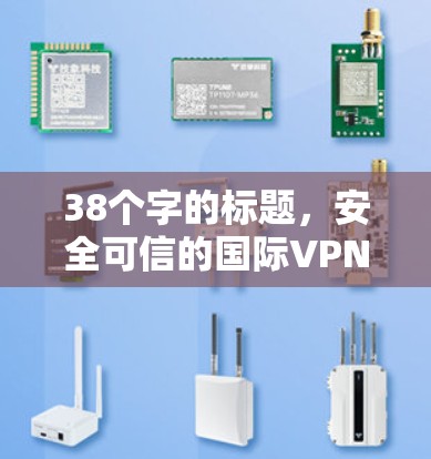 38个字的标题，安全可信的国际VPN线路选择