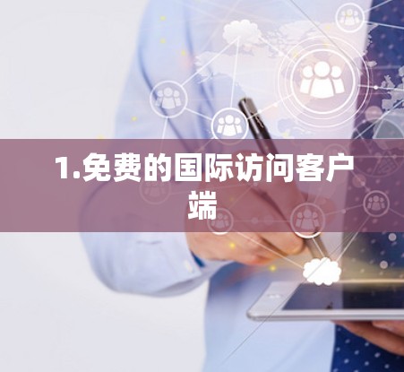 1.免费的国际访问客户端 1.免费的国际访问客户端