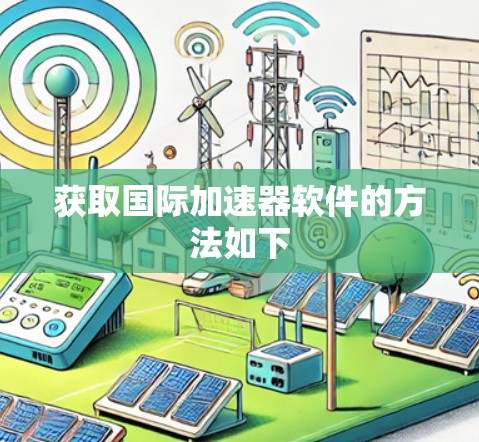 获取国际加速器软件的方法如下
