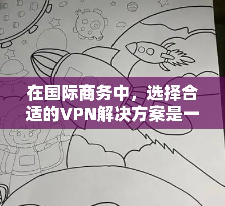 在国际商务中,选择合适的VPN解决方案是一个关键的步骤,因为这关系到您在跨国交易中访问敏感数据、进行在线会议或进行商业合作时的安全性和合规性。以下是一些国际商务VPN的解决方案推荐 在国际商务中,选择合适的VPN解决方案是一个关键的步骤,因为这关系到您在跨国交易中访问敏感数据、进行在线会议或进行商业合作时的安全性和合规性。以下是一些国际商务VPN的解决方案推荐