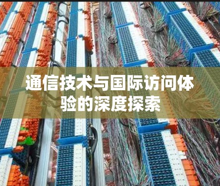 通信技术与国际访问体验的深度探索