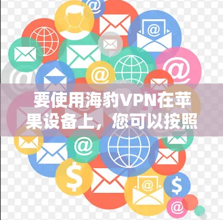 要使用海豹VPN在苹果设备上，您可以按照以下步骤操作