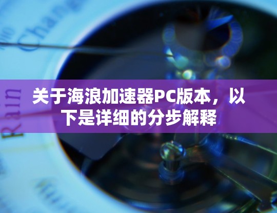 关于海浪加速器PC版本,以下是详细的分步解释 关于海浪加速器PC版本,以下是详细的分步解释