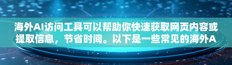 海外AI访问工具可以帮助你快速获取网页内容或提取信息,节省时间。以下是一些常见的海外AI访问工具推荐 海外AI访问工具可以帮助你快速获取网页内容或提取信息,节省时间。以下是一些常见的海外AI访问工具推荐