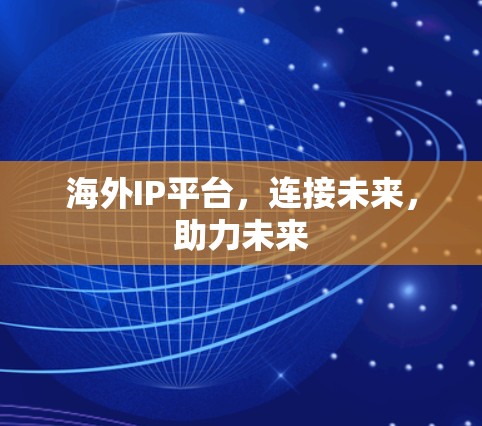 海外IP平台，连接未来，助力未来