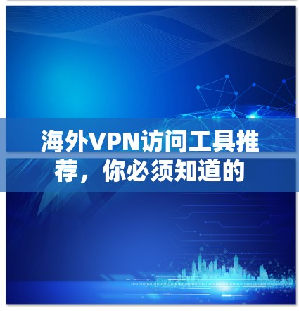 海外VPN访问工具推荐，你必须知道的