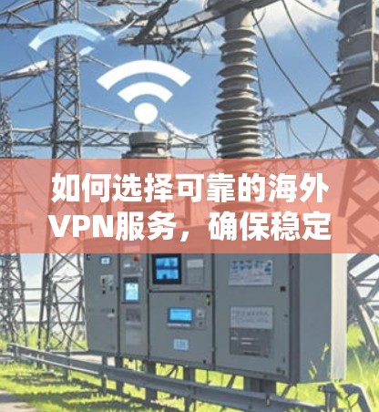 如何选择可靠的海外VPN服务，确保稳定的带宽