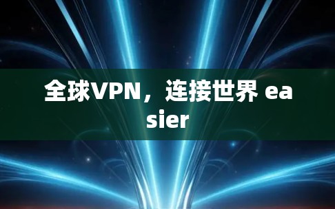 全球VPN,连接世界 easier 全球VPN,连接世界 easier