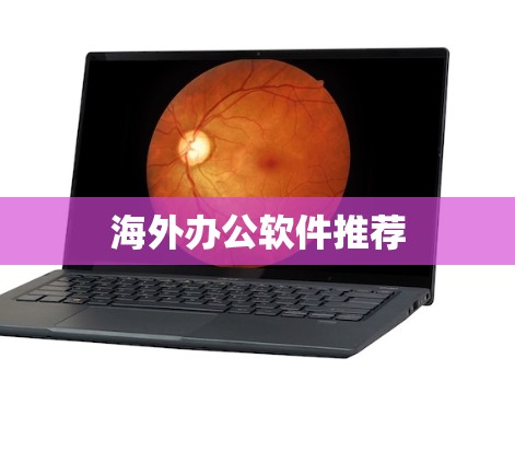海外办公软件推荐 海外办公软件推荐