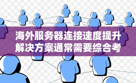 海外服务器连接速度提升解决方案通常需要综合考虑网络环境、服务器架构以及应用部署情况。以下是一些常见的解决方案，涵盖网络优化、服务器优化、云服务优化以及数据传输等方面