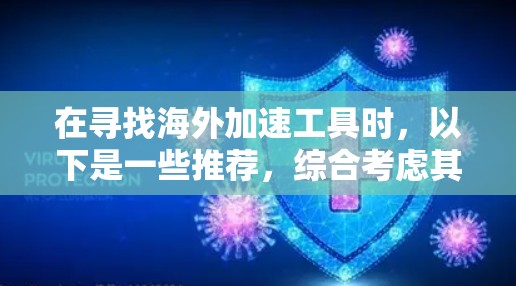 在寻找海外加速工具时，以下是一些推荐，综合考虑其功能、可靠性、用户反馈等因素