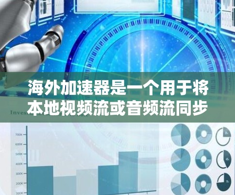 海外加速器是一个用于将本地视频流或音频流同步到其他国家服务器的设备或软件。以下是详细的步骤指南和推荐