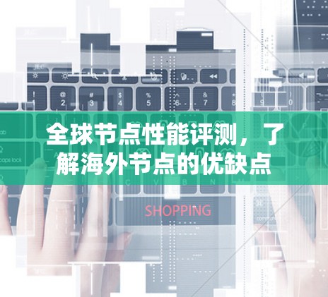 全球节点性能评测，了解海外节点的优缺点