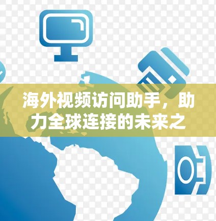 海外视频访问助手，助力全球连接的未来之光