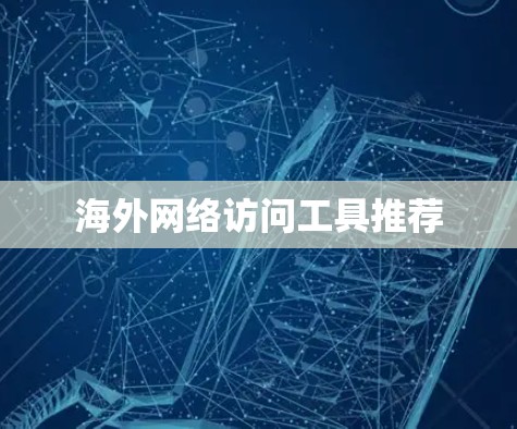 海外网络访问工具推荐