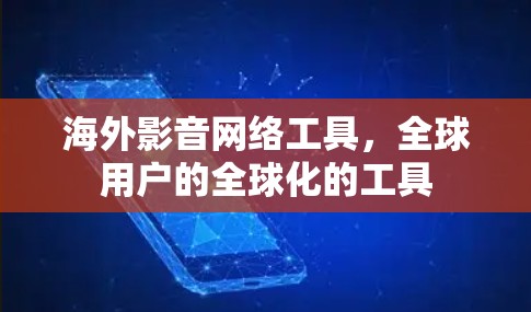 海外影音网络工具，全球用户的全球化的工具